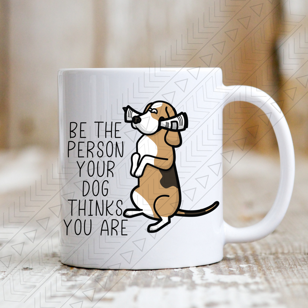 Be The Person Your Dog Thinks You Are Mug